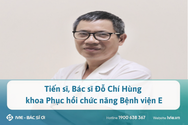 Tiến sĩ, Bác sĩ Đỗ Chí Hùng khoa Phục hồi chức năng Bệnh...