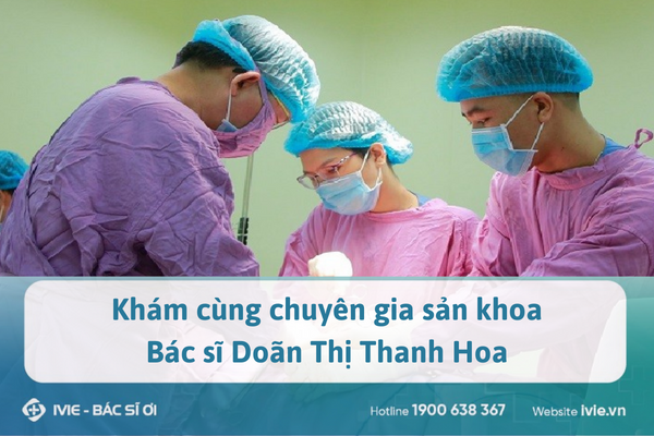 Khám cùng chuyên gia sản khoa - Bác sĩ Doãn Thị Thanh Hoa