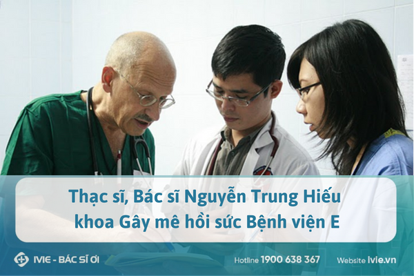 Thạc sĩ, Bác sĩ Nguyễn Trung Hiếu khoa Gây mê hồi sức Bệnh...
