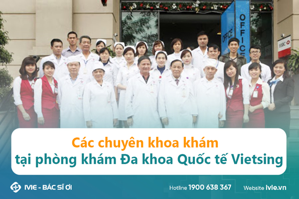 Các chuyên khoa khám tại phòng khám Đa khoa Quốc tế Vietsing