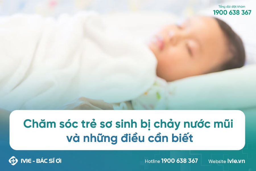 Chăm sóc trẻ sơ sinh bị chảy nước mũi, nghẹt mũi và những...