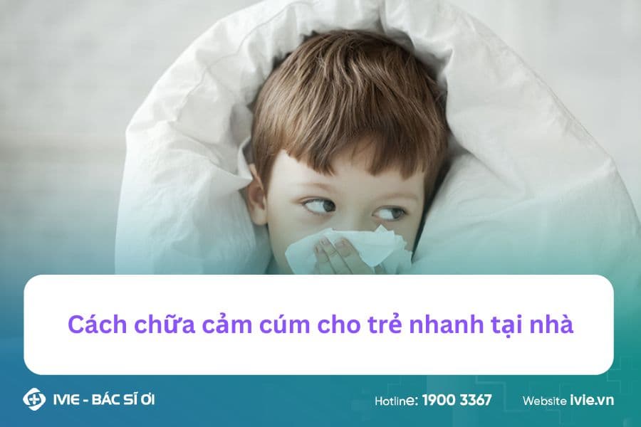 Cách chữa cảm cúm cho trẻ nhanh tại nhà
