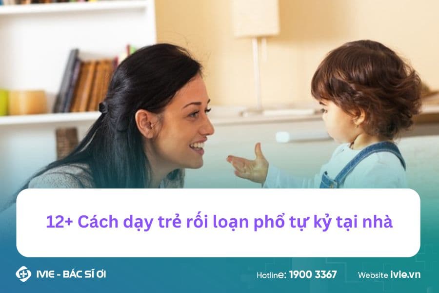 12+ Cách dạy trẻ rối loạn phổ tự kỷ tại nhà