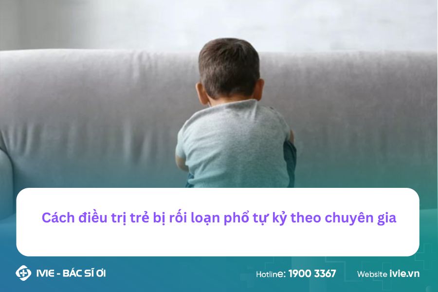 Cách điều trị trẻ bị rối loạn phổ tự kỷ theo chuyên gia