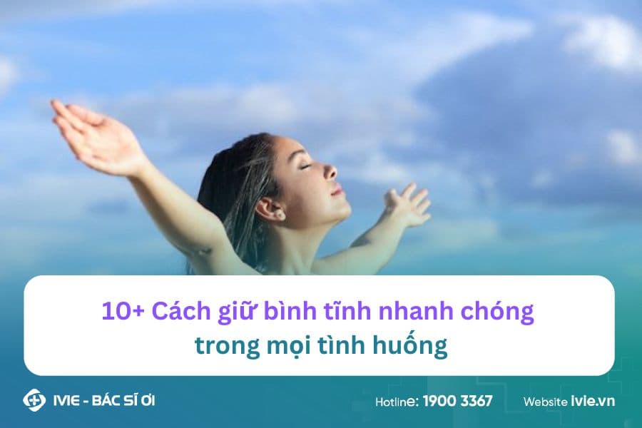 10+ Cách giữ bình tĩnh nhanh chóng trong mọi tình huống
