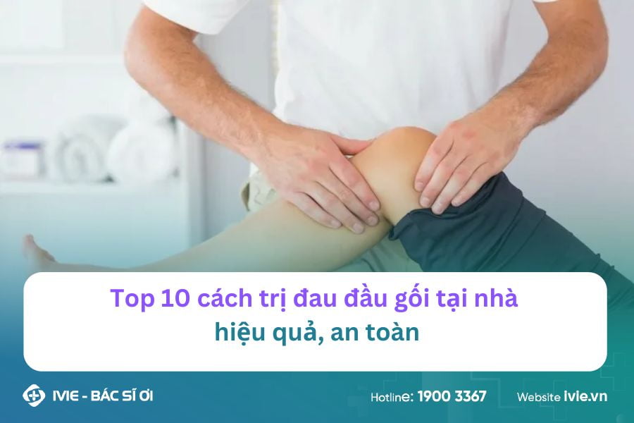 Top 10 cách trị đau đầu gối tại nhà hiệu quả, an toàn