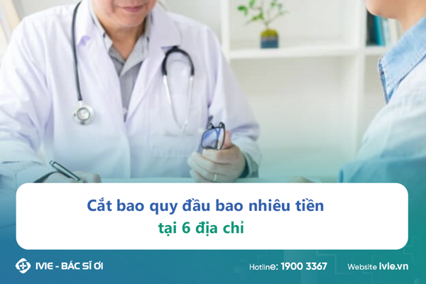 Cắt bao quy đầu bao nhiêu tiền tại 6 địa chỉ