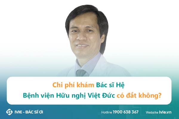 Chi phí khám Bác sĩ Hệ Bệnh viện Hữu nghị Việt Đức có đắt...