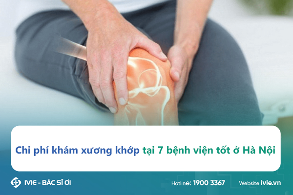 Chi phí khám xương khớp tại 7 bệnh viện tốt ở Hà Nội