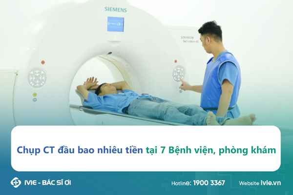 Chụp CT đầu bao nhiêu tiền tại 7 Bệnh viện, phòng khám