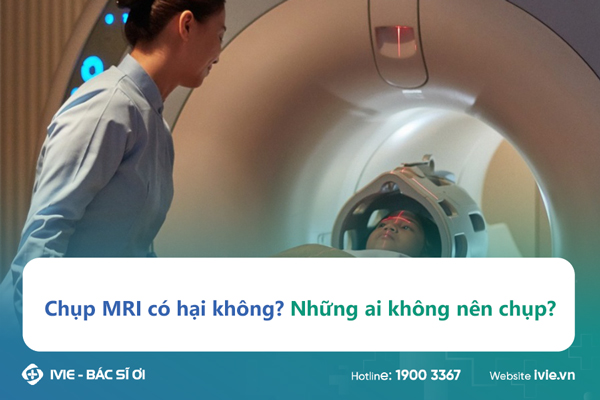 Chụp MRI có hại không? Những ai không nên chụp?