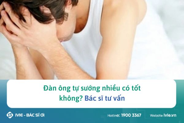 Đàn ông tự sướng nhiều có tốt không? Bác sĩ tư vấn