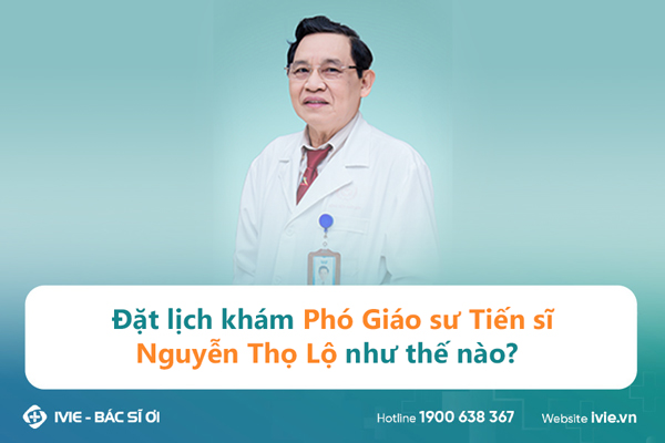 Đặt lịch khám Phó Giáo sư Tiến sĩ Nguyễn Thọ Lộ như thế nào?