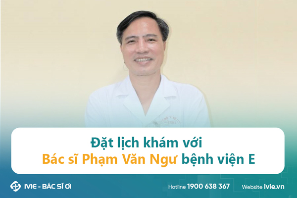 Đặt lịch khám với Bác sĩ Phạm Văn Ngư bệnh viện E