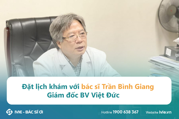 Đặt lịch khám với bác sĩ Trần Bình Giang - Giám đốc BV Việt ...