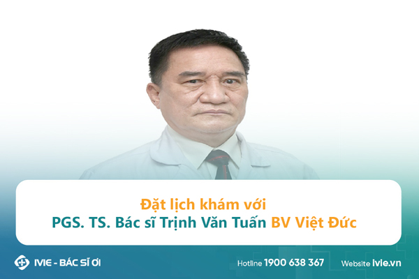 Đặt lịch khám với PGS. TS. Bác sĩ Trịnh Văn Tuấn BV Việt Đức