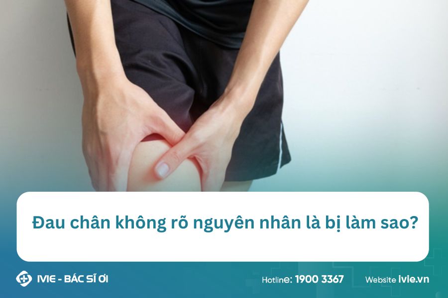 Đau chân không rõ nguyên nhân là bị làm sao?