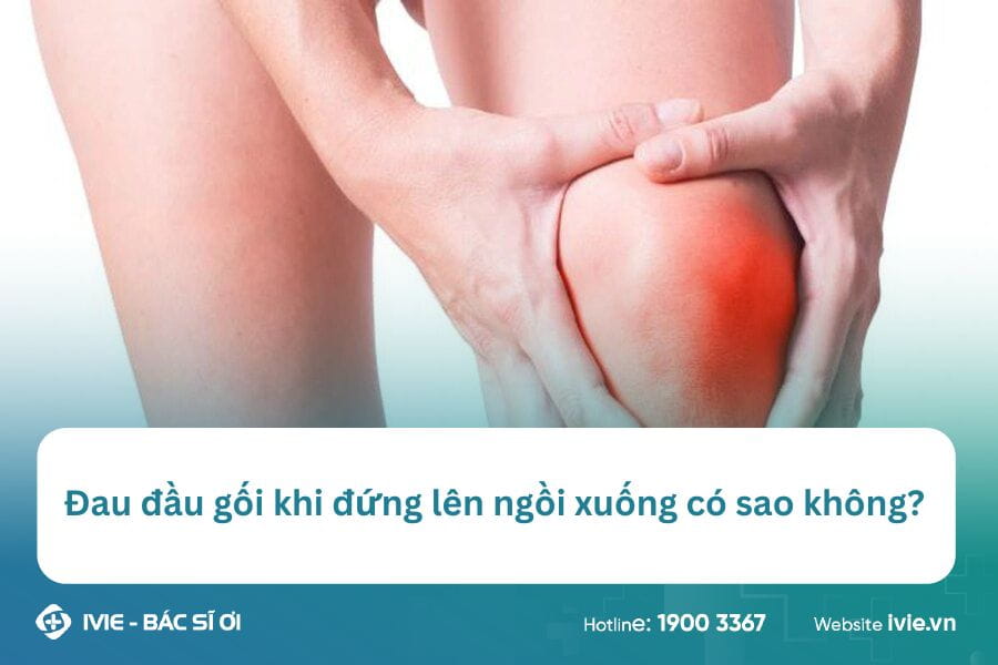 Đau đầu gối khi đứng lên ngồi xuống có sao không?