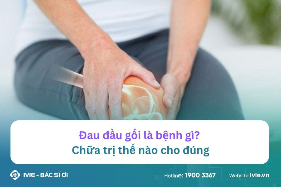 Đau đầu gối là bệnh gì? Chữa trị thế nào cho đúng