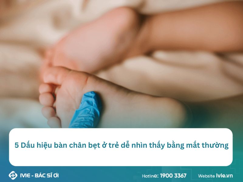 5 Dấu hiệu bàn chân bẹt ở trẻ dễ nhìn thấy bằng mắt thường