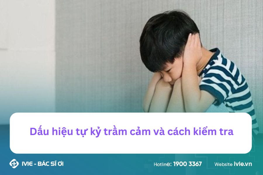 Dấu hiệu tự kỷ trầm cảm và cách kiểm tra
