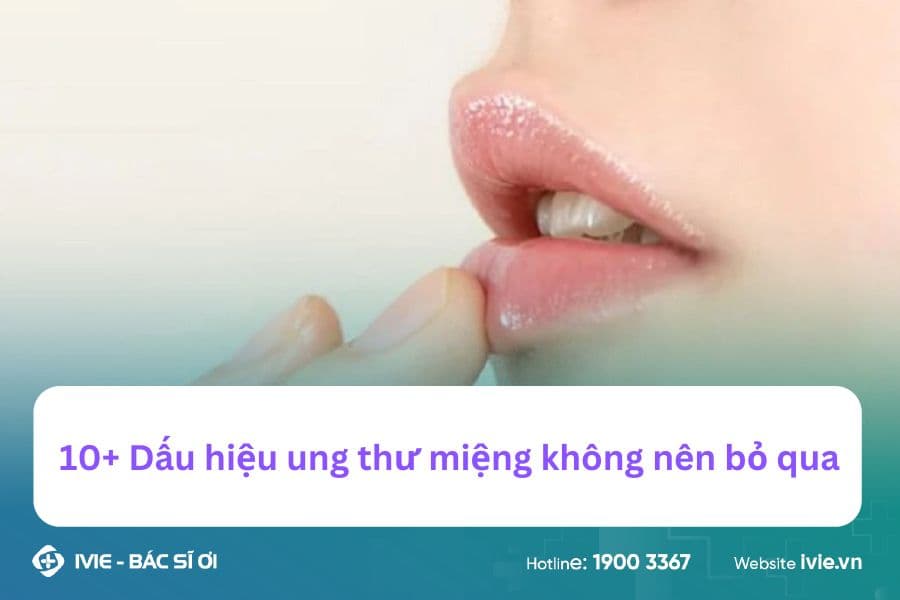 10+ Dấu hiệu ung thư miệng không nên bỏ qua