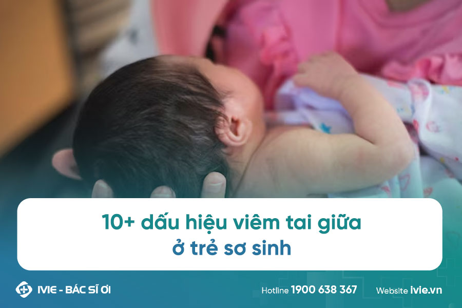 10+ dấu hiệu viêm tai giữa ở trẻ sơ sinh