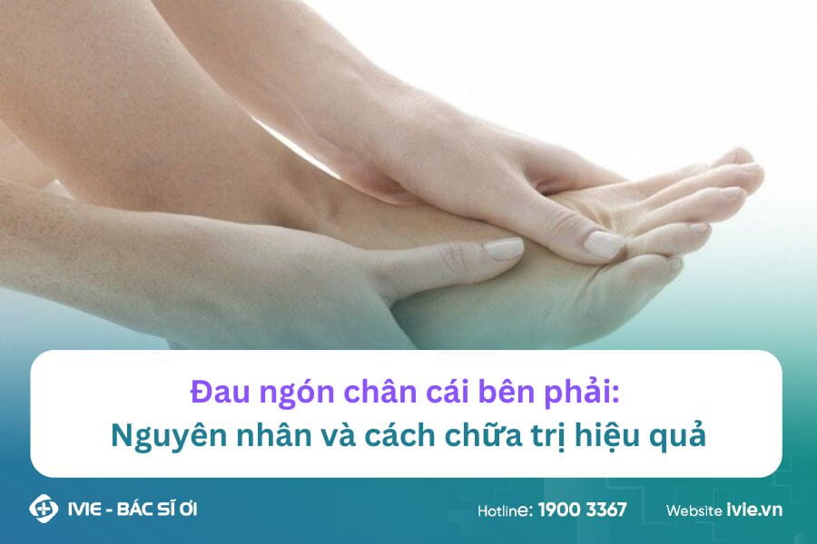 Đau ngón chân cái bên phải: Nguyên nhân và cách chữa trị...