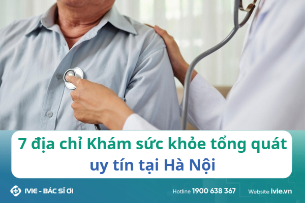 7 địa chỉ khám sức khỏe tổng quát uy tín tại Hà Nội
