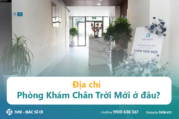Địa chỉ Phòng Khám Chân Trời Mới ở đâu?