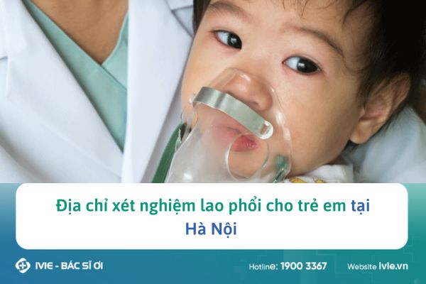 5+ Địa chỉ xét nghiệm lao phổi cho trẻ em tại Hà Nội