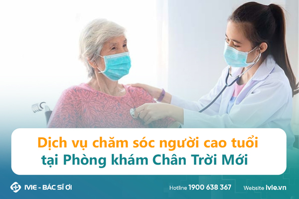 Dịch vụ chăm sóc người cao tuổi tại Phòng khám Chân Trời Mới