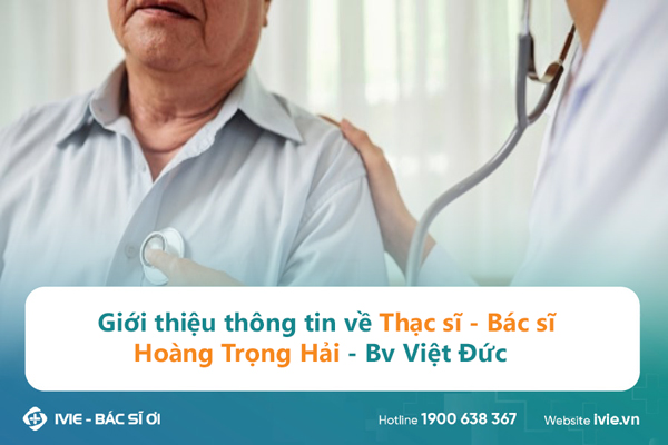 Giới thiệu thông tin về Thạc sĩ - Bác sĩ Hoàng Trọng Hải -...
