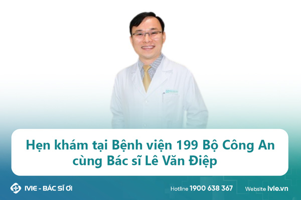 Hẹn khám tại Bệnh viện 199 Bộ Công An cùng Bác sĩ Lê Văn...