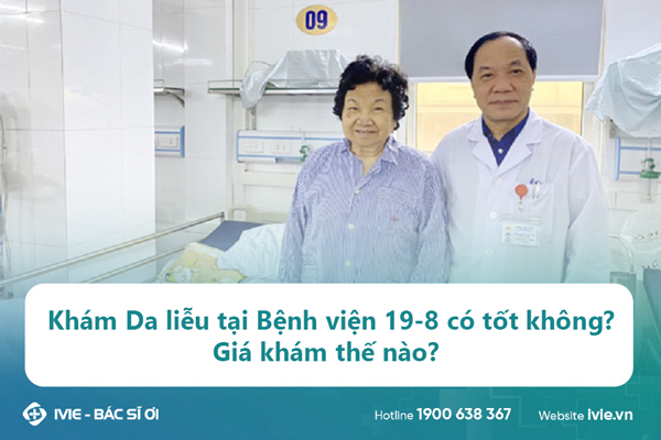 Khám Da liễu tại Bệnh viện 19-8 có tốt không? Giá khám thế...