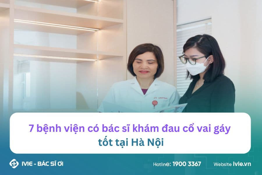 7 bệnh viện có bác sĩ khám đau cổ vai gáy tốt tại Hà Nội