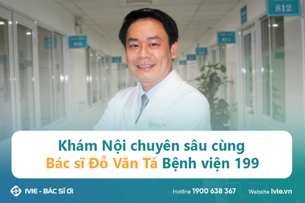 Khám Nội chuyên sâu cùng Bác sĩ Đỗ Văn Tá bệnh viện 199
