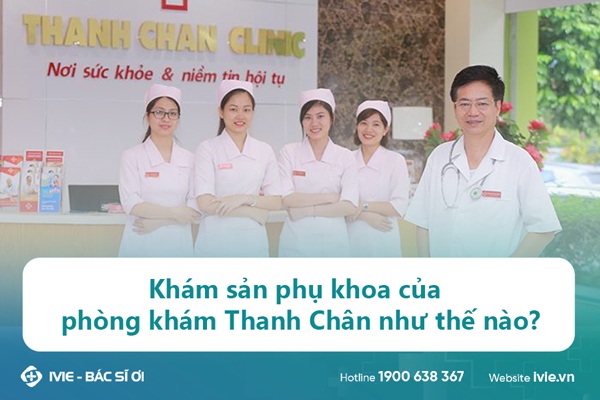 Khám sản phụ khoa của phòng khám Thanh Chân như thế nào?