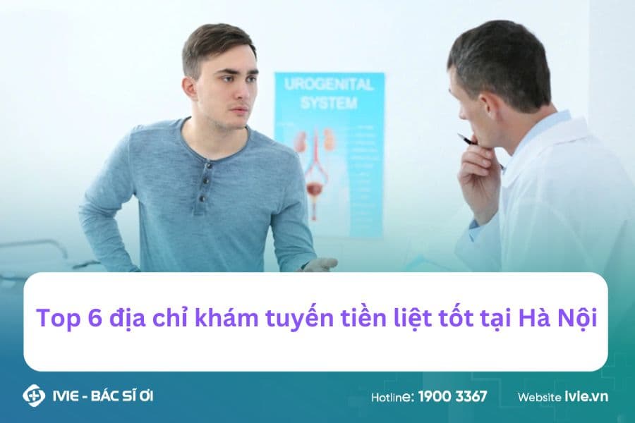 Top 6 địa chỉ khám tuyến tiền liệt tốt tại Hà Nội