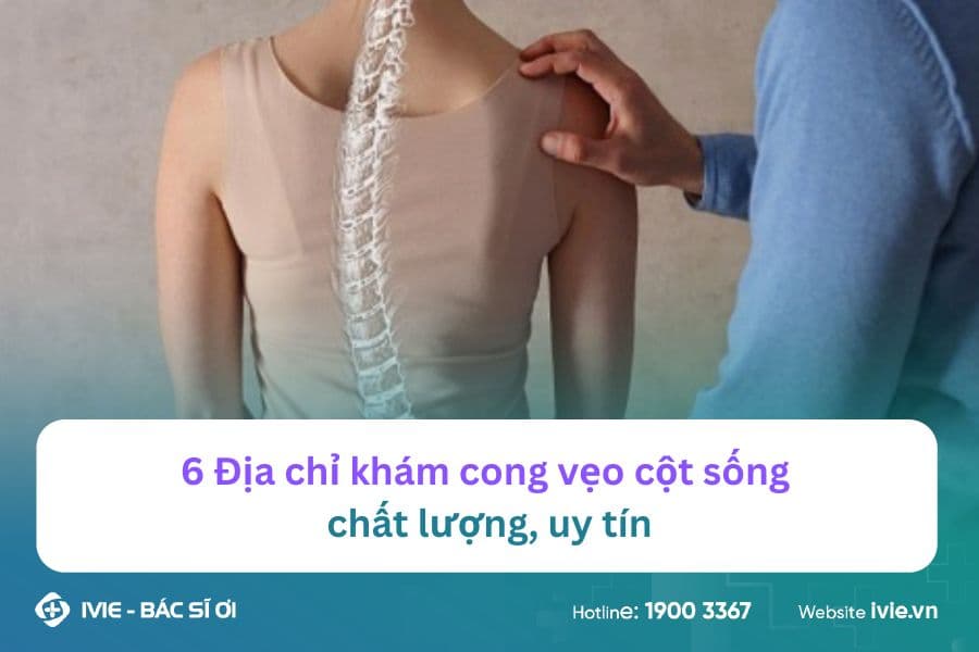 6 Địa chỉ khám cong vẹo cột sống chất lượng, uy tín