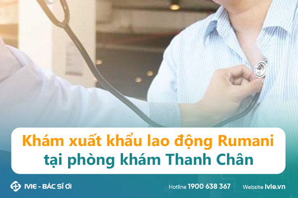 Khám xuất khẩu lao động Rumani tại phòng khám Thanh Chân