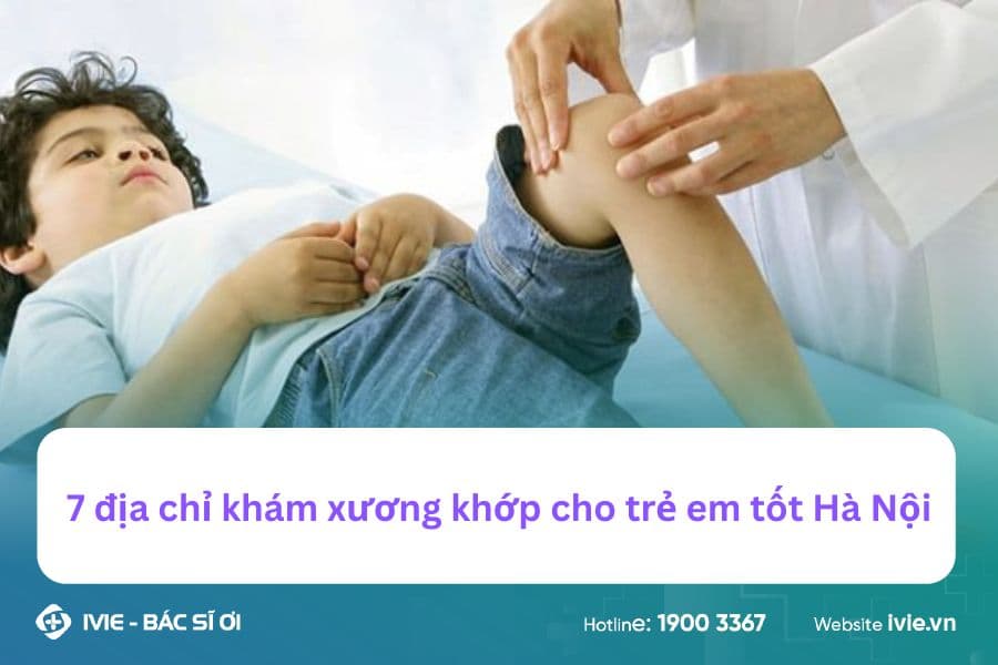7 địa chỉ khám xương khớp cho trẻ em tốt Hà Nội