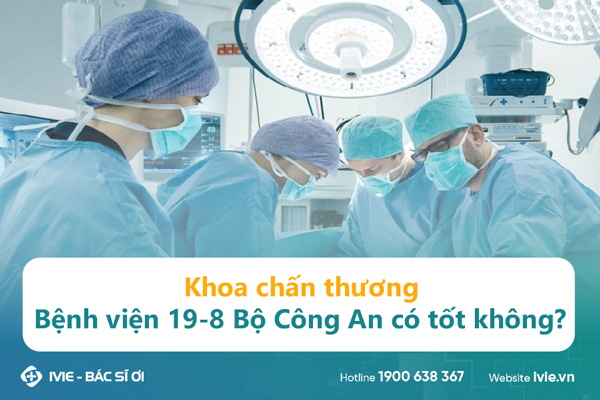 Khoa chấn thương Bệnh viện 19 - 8 Bộ Công An có tốt không?