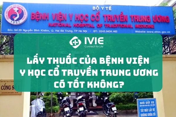 Lấy thuốc của bệnh viện Y học cổ truyền Trung Ương có tốt...