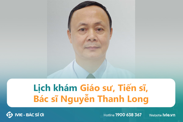Lịch khám Giáo sư, Tiến sĩ, Bác sĩ Nguyễn Thanh Long