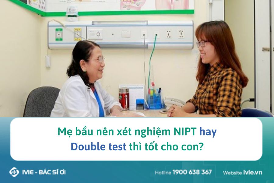 Mẹ bầu nên xét xét nghiệm NIPT hay Double test thì tốt cho...