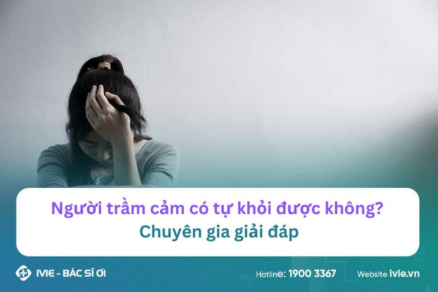 Người trầm cảm có tự khỏi được không? Chuyên gia giải đáp