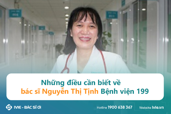 Những điều cần biết về bác sĩ Nguyễn Thị Tịnh Bệnh viện 199