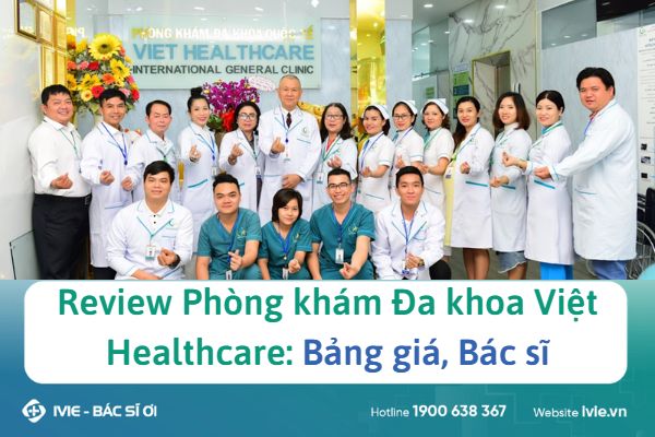 Review Phòng khám Đa khoa Việt Healthcare: Bảng giá, Bác sĩ