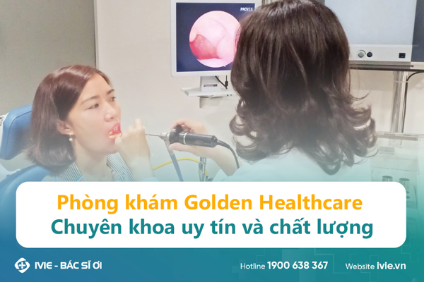 Phòng khám Golden Healthcare - Chuyên khoa uy tín và chất...
